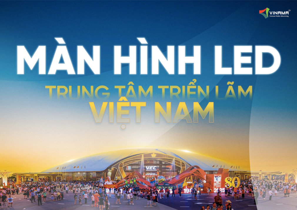 VINAMA GIỚI THIỆU SẢN PHẨM MỚI_LED TRUNG TÂM TRIỂN LÃM VIỆT NAM – VEC
